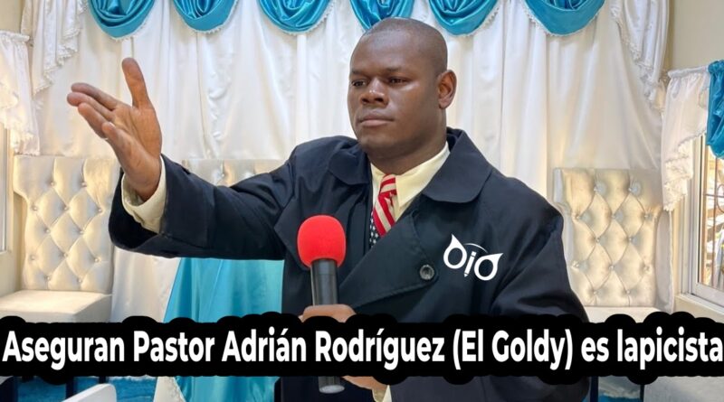 Dicen Pastor Adrián Rodríguez (El Goldy) es lapicista